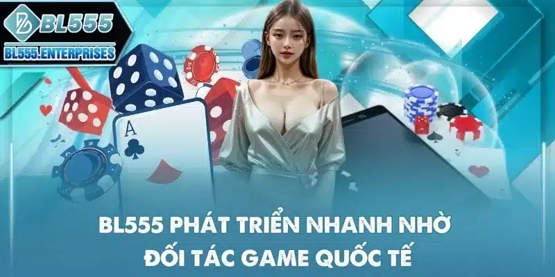 bl555 11 bl555-phat-trien-nhanh-nho-doi-tac-game-quoc-te