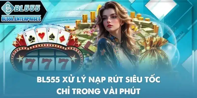 bl555 14 bl555-xu-ly-nap-rut-sieu-toc-chi-trong-vai-phut