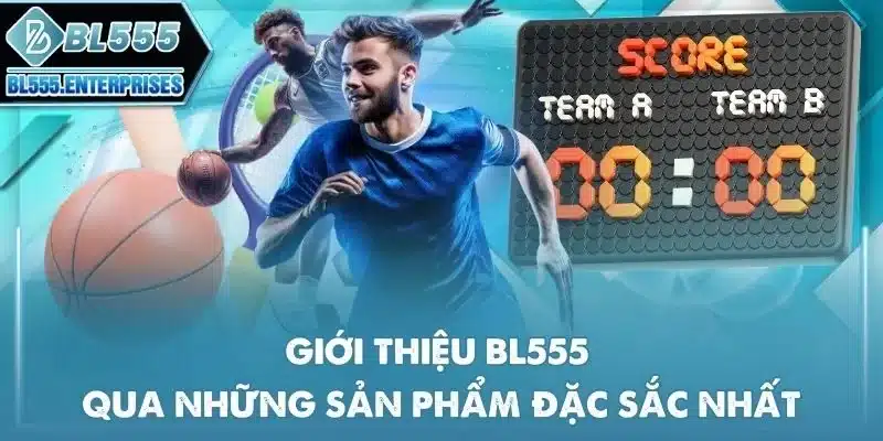 gioi-thieu-bl555-qua-nhung-san-pham-dac-sac-nhat