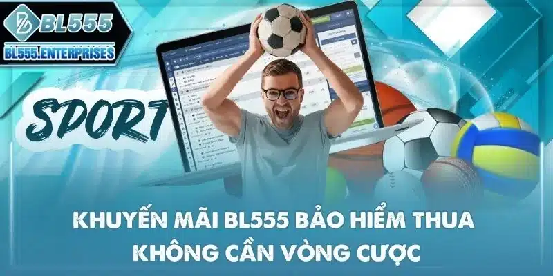 Khuyến Mãi BL555 - Tổng Hợp Ưu Đãi Hot 2 khuyen-mai-bl555-bao-hiem-thua-khong-can-vong-cuoc